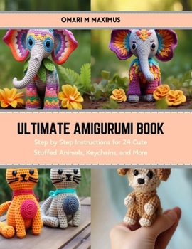 Paperback Ultimate Amigurumi Book: Step by Step Instructions for 24 Cute Stuffed Animals, Keychains, and More Book
