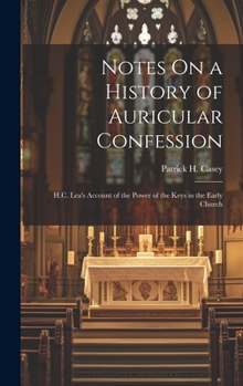 Hardcover Notes On a History of Auricular Confession: H.C. Lea's Account of the Power of the Keys in the Early Church Book