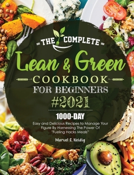 Hardcover The Complete Lean and Green Cookbook for Beginners 2021: 1000-Day Easy and Delicious Recipes to Manage Your Figure by Harnessing the Power of "Fueling Book