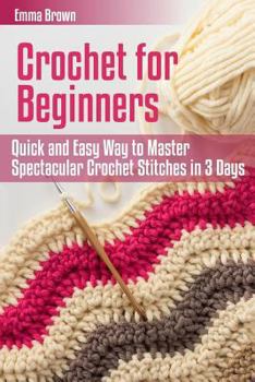 Paperback Crochet for Beginners: Quick and Easy Way to Master Spectacular Crochet Stitches in 3 Days Book