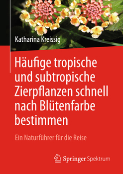 Paperback Häufige Tropische Und Subtropische Zierpflanzen Schnell Nach Blütenfarbe Bestimmen: Ein Naturführer Für Die Reise [German] Book