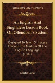 Paperback An English And Singhalese Lesson Book On Ollendorff's System: Designed To Teach Sinhalese Through The Medium Of The English Language (1881) Book