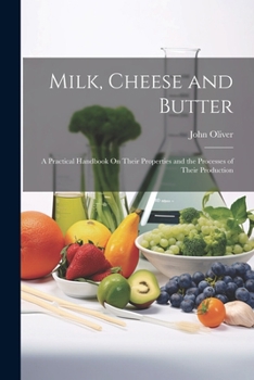 Paperback Milk, Cheese and Butter: A Practical Handbook On Their Properties and the Processes of Their Production Book