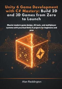 Paperback Unity 6 Game Development with C# Mastery: Master modern game design, AI tools, and multiplayer systems with practical Unity 6 projects for beginners a Book