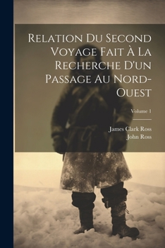 Paperback Relation Du Second Voyage Fait À La Recherche D'un Passage Au Nord-Ouest; Volume 1 [French] Book