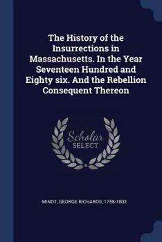 Paperback The History of the Insurrections in Massachusetts. In the Year Seventeen Hundred and Eighty six. And the Rebellion Consequent Thereon Book