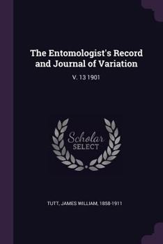 The Entomologist's Record and Journal of Variation; V. 13 1901