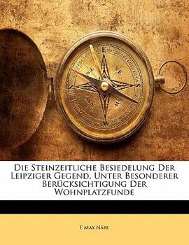 Paperback Die Steinzeitliche Besiedelung Der Leipziger Gegend, Unter Besonderer Berucksichtigung Der Wohnplatzfunde [German] Book