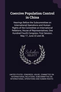 Coercive Population Control in China: Hearings Before the Subcommittee on International Operations and Human Rights of the Committee on International