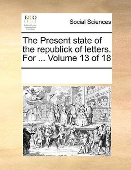 Paperback The Present State of the Republick of Letters. for ... Volume 13 of 18 Book