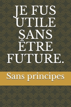 Paperback Je Fus Utile Sans Etre Future.: Sans Principes [French] Book