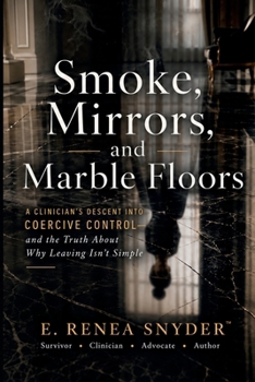 Smoke, Mirrors, & Marble Floors: A Clinician's Descent into Coercive Control — and the Truth About Why Leaving Isn't Simple
