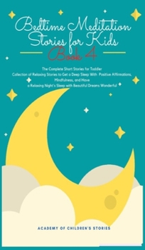 Bedtime Meditation Stories for Kids: Book 4: The Complete Short Stories for Toddler Collection of Relaxing Stories to Get a Deep Sleep With Positive ... Night's Sleep with Beautiful Dreams Wonderful