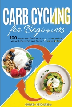 Paperback Carb Cycling for Beginners: 100 Approved Recipes and Exercises to Lose Weight, Burn Fat and Get in Shape in 30 Days Book