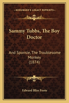 Paperback Sammy Tubbs, The Boy Doctor: And Sponsie, The Troublesome Monkey (1874) Book