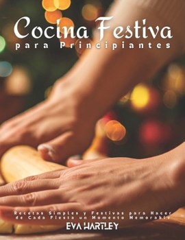 Paperback Cocina Festiva para Principiantes: Recetas Simples y Festivas para Hacer de Cada Fiesta un Momento Memorable [Spanish] Book
