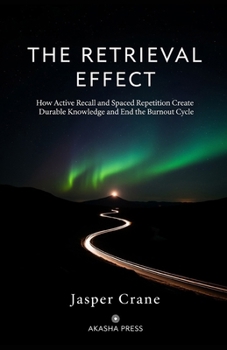 Paperback The Retrieval Effect: How Active Recall and Spaced Repetition Create Durable Knowledge and End the Burnout Cycle Book