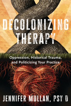 Hardcover Decolonizing Therapy: Oppression, Historical Trauma, and Politicizing Your Practice Book