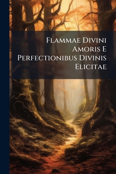 Paperback Flammae Divini Amoris E Perfectionibus Divinis Elicitae Book