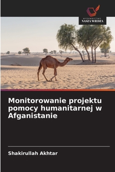 Monitorowanie projektu pomocy humanitarnej w Afganistanie (Polish Edition)