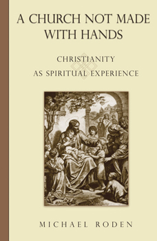 A Church Not Made With Hands: Christianity As Spiritual Experience