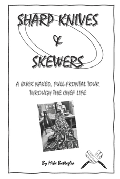 Paperback Sharp Knives & Skewers: An uncensored, buck naked and full frontal tour through the chef life Book
