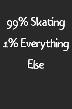 Paperback 99% Skating 1% Everything Else: Lined Journal, 120 Pages, 6 x 9, Funny Skating Gift Idea, Black Matte Finish (99% Skating 1% Everything Else Journal) Book