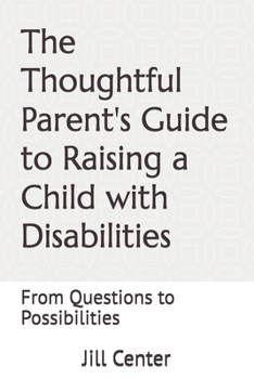 Paperback The Thoughtful Parent's Guide to Raising a Child with Disabilities: From Questions to Possibilities Book