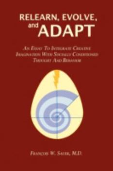 Paperback Relearn, Evolve, and Adapt: An Essay to Integrate Creative Imagination with Socially Conditioned Thought and Behavior Book