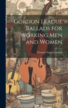 Hardcover Gordon League Ballads for Working Men and Women Book