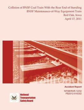 Paperback Railroad Accident Report Collision of BNSF Coal Train With the Rear End of Standing BNSF Maintenance-of-Way Equipment Train Red Oak, Iowa April 17, 20 Book