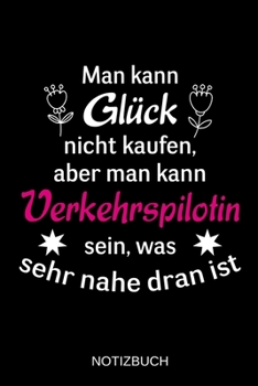 Man kann Glück nicht kaufen, aber man kann Verkehrspilotin sein, was sehr nahe dran ist: A5 Notizbuch | Liniert 120 Seiten | Geschenk/Geschenkidee zum ... | Muttertag | Namenstag (German Edition)