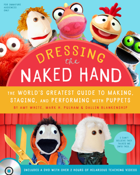 Paperback Dressing the Naked Hand: The World's Greatest Guide to Making, Staging, and Performing with Puppets (Book and DVD) Book