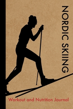 Nordic Skiing Workout and Nutrition Journal: Cool Nordic Skiing Fitness Notebook and Food Diary Planner For Skier and Instructor - Strength Diet and Training Routine Log