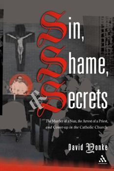 Hardcover Sin, Shame, and Secrets: The Murder of a Nun, the Conviction of a Priest, and Cover-up in the Catholic Church Book