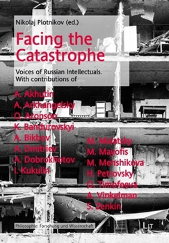 Facing the Catastrophe: Voices of Russian Intellectuals. With contributions of Anatoly Akhutin, Andrey Arkhangelsky, Oleg Aronson, Kostiantin ... (Philosophie: Forschung und Wissenschaft)