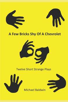 Paperback A Few Bricks Shy Of A Chevrolet: Twelve Short Strange Plays Book