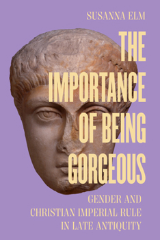 Paperback The Importance of Being Gorgeous: Gender and Christian Imperial Rule in Late Antiquity Volume 66 Book