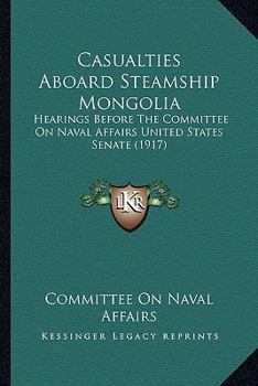 Paperback Casualties Aboard Steamship Mongolia: Hearings Before The Committee On Naval Affairs United States Senate (1917) Book