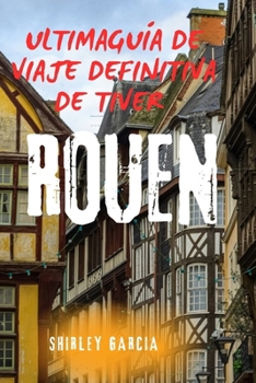 Paperback Guía de Viaje Definitiva de Rouen: Explora Francia, Normandía y joyas ocultas más allá de París [Spanish] Book