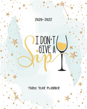 I Don't Give A Sip: Personal Calendar Monthly Planner 2020-2022 36 Month Academic Organizer Appointment Schedule Agenda Journal Goal Year Password Tracker Time Management