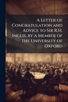 A Letter of Congratulation and Advice to Sir R.H. Inglis, by a Member of the University of Oxford