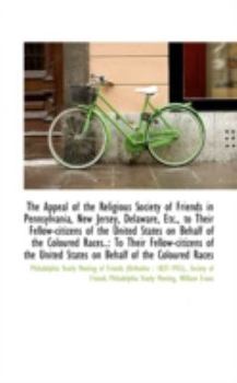 Paperback The Appeal of the Religious Society of Friends in Pennsylvania, New Jersey, Delaware, Etc., to Their Book