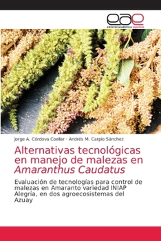 Alternativas tecnológicas en manejo de malezas en Amaranthus Caudatus: Evaluación de tecnologías para control de malezas en Amaranto variedad INIAP ... agroecosistemas del Azuay