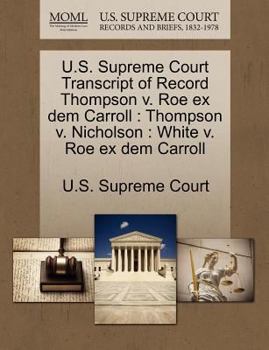 Paperback U.S. Supreme Court Transcript of Record Thompson V. Roe Ex Dem Carroll: Thompson V. Nicholson: White V. Roe Ex Dem Carroll Book