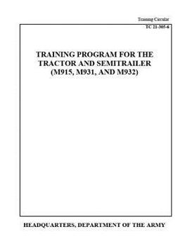 Paperback Training Circular TC 21-305-6 Training Program for the Tractor and Semitrailer (M915, M931, AND M932) Book