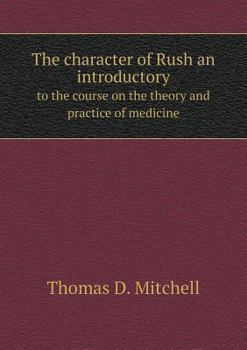 Paperback The character of Rush an introductory to the course on the theory and practice of medicine Book