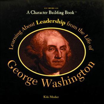 Learning About Leadership from the Life of George Washington (Character Building Book) - Book  of the A Character Building Book