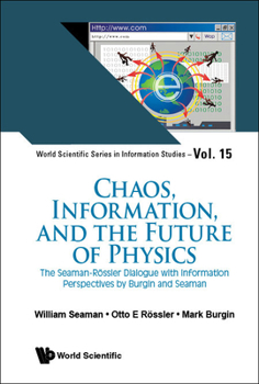 Hardcover Chaos, Information, and the Future of Physics: The Seaman-Rossler Dialogue with Information Perspectives by Burgin and Seaman Book