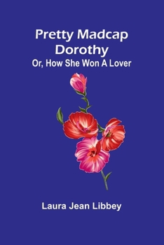 Paperback Pretty Madcap Dorothy; Or, How She Won a Lover Book